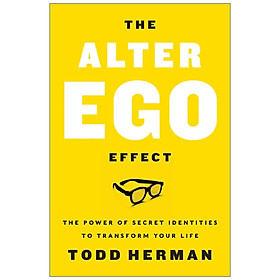 The Alter Ego Effect : The Power Of Secret Identities To Transform Your Life