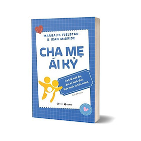 Cha Mẹ Ái Kỷ: Cách Để Nuôi Dạy Đứa Trẻ Hạnh Phúc, Khoẻ Mạnh Và Kiên Cường