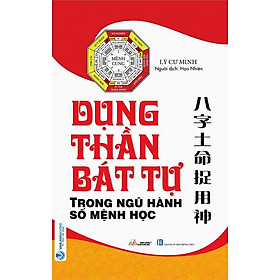 Dụng Thần Bát Tự Trong Ngũ Hành Số Mệnh Học (Tái bản năm 2023)