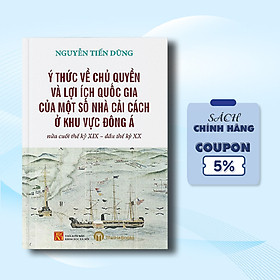 Sách Ý Thức Về Chủ Quyền Và Lợi Ích Quốc Gia Của Một Số Nhà Cải Cách Ở Khu Vực Đông Á Nửa Cuối Thế Kỷ XIX - Đầu Thế Kỷ XX