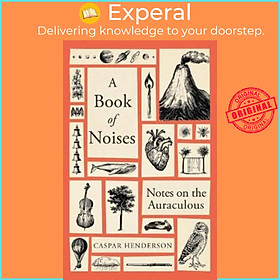 Sách - A Book of Noises - Notes on the Auraculous by Caspar Henderson (UK edition, hardcover)