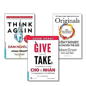 Combo 3Q : Dám Nghĩ Lại - Think again + Cho Và Nhận + Tư Duy Ngược Dịch Chuyển Thế Giới (Adam Grant)