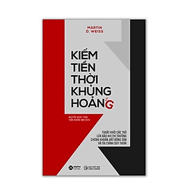Kiếm Tiền Thời Khủng Hoảng (Martin D Weiss) - t.hờ