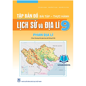 Tập bản đồ Bài tập - Thực hành - Lịch sử và Địa lí, Phần địa lí 9 (theo chương trình Giáo dục phổ thông 2018)