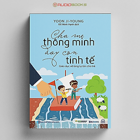 Cha Mẹ Thông Minh Dạy Con Tinh Tế - Giáo Dục Về Lòng Tự Tôn Cho Trẻ