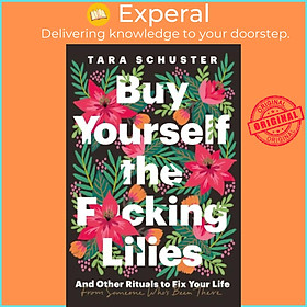 Sách - Buy Yourself the F*cking Lilies - And other rituals to fix your life, fr by Tara Schuster (UK edition, paperback)