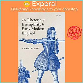 Sách - The Rhetoric of Exemplarity in Early Modern England by Michael Ullyot (UK edition, hardcover)