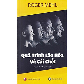 QUÁ TRÌNH LÃO HÓA VÀ CÁI CHẾT – Roger Mehl – Nguyễn Thị Hồng Nhung dịch - Trường Phương Books – NXB Tri Thức - Công ty cổ phần đầu tư phát triển Trường Phương