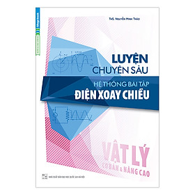 Nơi bán Luyện Chuyên Sâu Hệ Thống Bài Tập Điện Xoay Chiều Vật Lý (Cơ Bản Và Nâng Cao) - Giá Từ -1đ