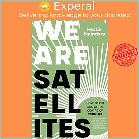 Sách - We Are Satellites - How to Put God at the Centre of Your Life by Martin Saunders (UK edition, paperback)