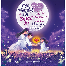 Con Tha Thứ Rồi, Ba Mẹ Ơi! I fogive you, Mom and Dad!