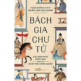 Bách Gia Chư Tử - Các Môn Phái Triết Học Dưới Thời Xuân Thu Chiến Quốc - Thảo Đường Cư Sĩ Trần Văn Hải Minh - (bìa mềm)