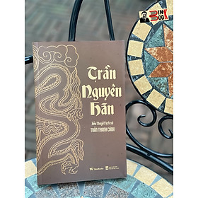 TRẦN NGUYÊN HÃN (Tiểu thuyết lịch sử) (Ấn bản 2023) – Trần Thanh Cảnh – Bestbooks (bìa mềm)