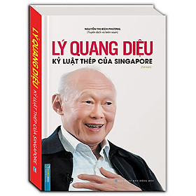 Sách Lý Quang Diệu - Kỷ Luật Thép Của Singapore (Bìa Cứng) - Tái Bản