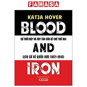 Blood And Iron - Sự Trỗi Dậy Và Suy Tàn Của Đế Chế Thứ 2 - Lịch Sử Đế Quốc Đức (1871-1918)