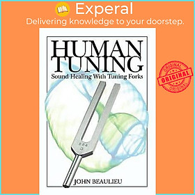 Sách - Human Tuning Sound Healing with Tuning Forks by John Beaulieu (UK edition, paperback)