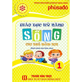 Giáo Dục Kỹ Năng Sống Cho Trẻ Mầm Non – Tập 1 (Sách Dành Cho Giáo Viên)