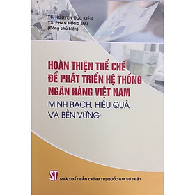 [Download sách] Sách Hoàn Thiện Thể Chế Cho Phát Triển Hệ Thống Ngân Hàng Việt Nam Minh Bạch, Hiệu Quả Và Bền Vững