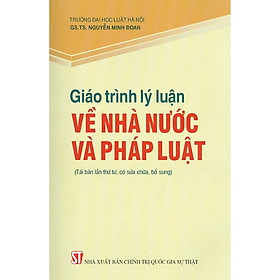 [Download Sách] Giáo Trình Lý Luận Về Nhà Nước Và Pháp Luật (Tái Bản Lần Thứ Tư, Có Sửa Chữa, Bổ Sung)