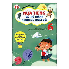 Nửa Tiếng Trở Thành Người Mẹ Tuyệt Vời - 6 Tuổi (Tái Bản 2015)