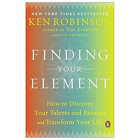 Finding Your Element: How To Discover Your Talents And Passions and Transform Your Life