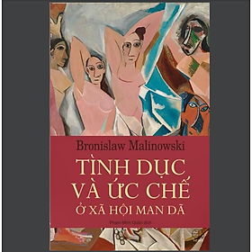 TÌNH DỤC VÀ ỨC CHẾ Ở XÃ HỘI MAN DÃ - Bronislaw Malinowski - Phạm Minh Quân dịch - (bìa mềm)