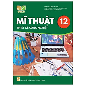 Sách giáo khoa Mĩ Thuật 12- Thiết kế Công nghiệp- Kết Nối Tri Thức Với Cuộc Sống (Kèm Nilon bọc Sách)