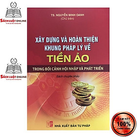 Hình ảnh Sách - Xây dựng và hoàn thiện khung pháp lý về Tiền ảo trong bối cảnh hội nhập và phát triển ( Sách chuyên khảo)