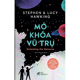 MỞ KHÓA VŨ TRỤ - Stephen Hawking & Lucy Hawking - Kim Phụng dịch - (bìa mềm)