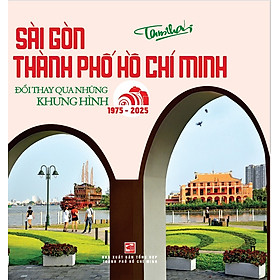 Sài Gòn - Thành Phố Hồ Chí Minh : Đổi thay qua những khung hình