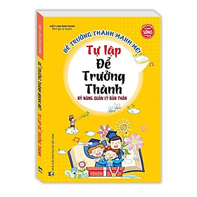 Kỹ Năng Quản Lý Bản Thân - Tự Lập Để Trưởng Thành - Minh Thắng - Minh Tự
