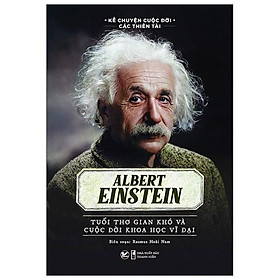 Albert Einstein - Tuổi thơ gian khó và cuộc dời khoa học vĩ đại - Bản Quyền