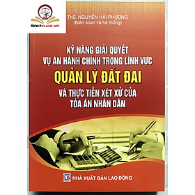 Kỹ năng giải quyết vụ án hành chính trong lĩnh vực Quản lý đất đai và thực tiễn xét xử của Tòa án nhân dân