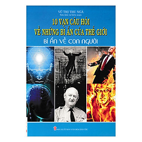 10 Vạn Câu Hỏi Về Những Bí Ẩn Của Thế Giới - Bí Ẩn Về Con Người (1)
