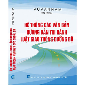 [Download Sách] HỆ THỐNG CÁC VĂN BẢN HƯỚNG DẪN THI HÀNH LUẬT GIAO THÔNG ĐƯỜNG BỘ