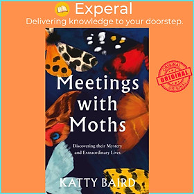 Sách - Meetings with Moths - Discovering Their Mystery and Extraordinary Lives by Katty Baird (UK edition, hardcover)