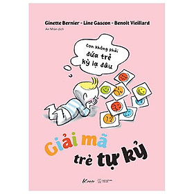 Giải Mã Trẻ Tự Kỷ - Con Không Phải Đứa Trẻ Kỳ Lạ Đâu