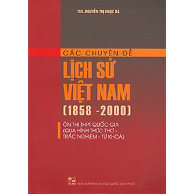 Các Chuyên Đề Lịch Sử Việt Nam (1858 - 2000) Ôn Thi THPT Quốc Gia (Qua Hình Thức Thơ - Trắc Nghiệm - Từ Khóa)