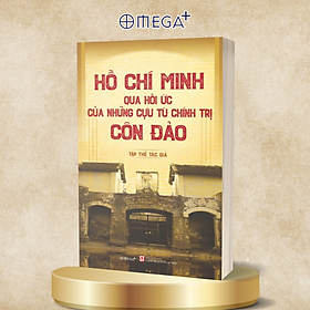 Hồ Chí Minh Qua Hồi Ức Của Những Cựu Tù Chính Trị Côn Đảo 