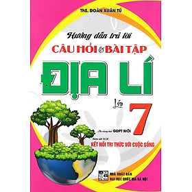Hướng Dẫn Trả Lời Câu Hỏi Và Bài Tập Địa Lí Lớp 7 (Bám Sát SGK Kết Nối Tri Thức Với Cuộc Sống) (HA)