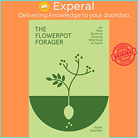 Sách - The Flowerpot Forager : An Easy Guide to Growing Wild Food at Home by Stuart Ovenden (UK edition, hardcover)