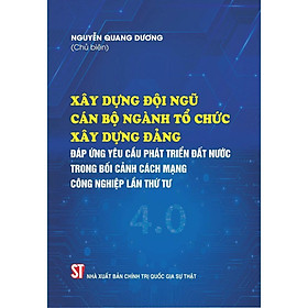 Sách - Xây Dựng Đội Ngũ Cán Bộ Ngành Tổ Chức Xây Dựng Đảng Đáp Ứng Yêu Cầu Phát Triển Đất Nước Trong Bối Cảnh Cách Mạng Công Nghiệp Lần Thứ Tư