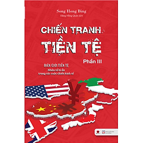 Hình ảnh CHIẾN TRANH TIỀN TỆ - Phần 3 - Biên giới tiền tệ - Song Hong Bing - Đặng Hồng Quân dịch - (bìa mềm)