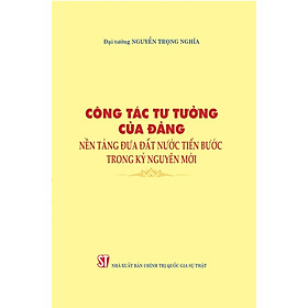 Công tác tư tưởng của Đảng, nền tảng đưa đất nước tiến bước trong kỷ nguyên mới