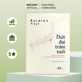Thời đại trăm tuổi - Khuyến khích me-byo: Sự chuẩn bị cho xã hội siêu già hóa (Kuroiwa Yuji) (Nhã Nam Official) - 
