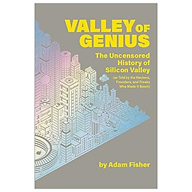 Valley Of Genius The Uncensored History Of Silicon Valley