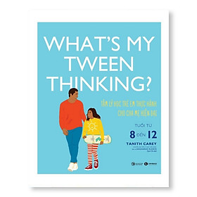 Cuốn Sách Hay Về Gia Đình: What's My Tween Thinking? - Tâm Lý Học Trẻ Em Thực Hành Cho Cha Mẹ Hiện Đại - Tuổi Từ 8 Đến 12