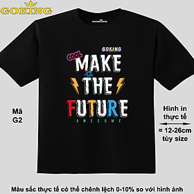 MAKE THE FUTURE, mã G2. Áo thun đẹp cho cả gia đình. Áo phông hàng hiệu Goking, công nghệ in Nhật Bản siêu nét. Form unisex cho nam nữ, trẻ em, bé trai gái. Quà tặng ý nghĩa