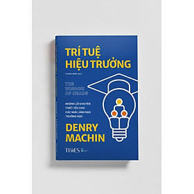 TRÍ TUỆ HIỆU TRƯỞNG: Những lời khuyên thiết yếu cho các nhà lãnh đạo trường học – Denry Machin – Thanh Minh dịch – Times Book - NXB Dân Trí - Thanh Nhã