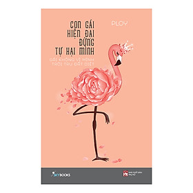 [Download Sách] Con gái hiện đại đừng tự hại mình - Gái không vì mình trời tru đất diệt